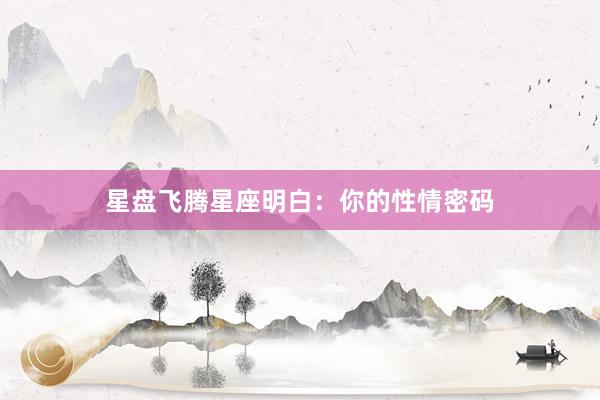 星盘飞腾星座明白：你的性情密码